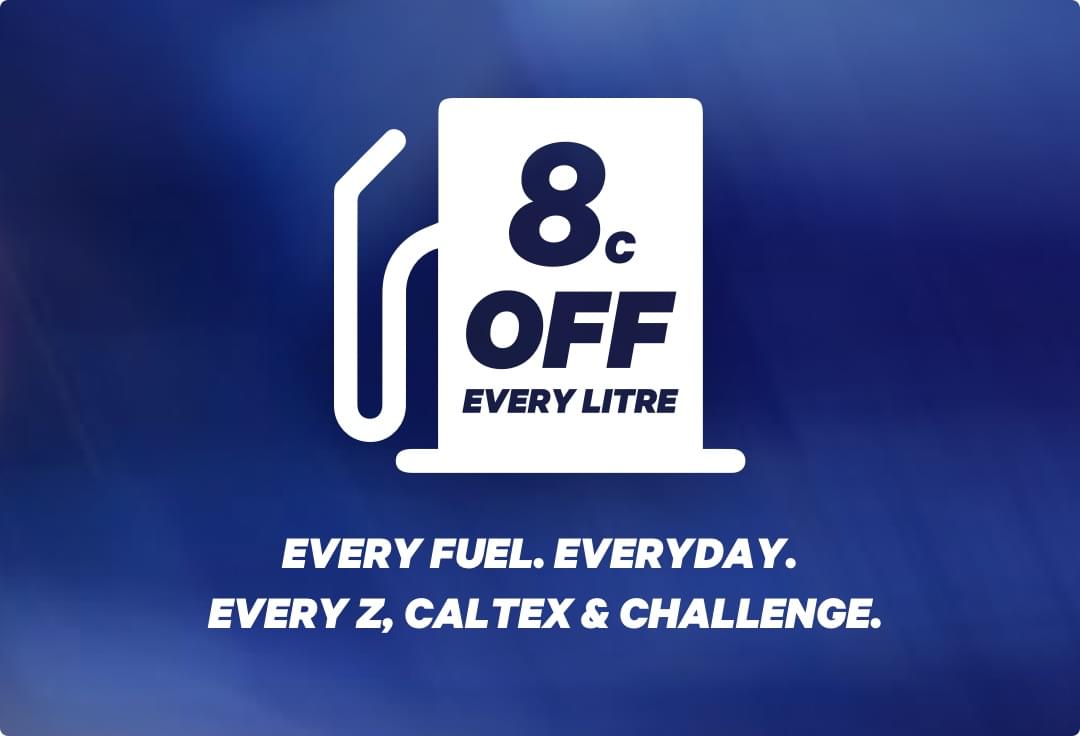 8 cents off every litre. Every Fuel. Everyday. Every Z, Caltex & Challenge