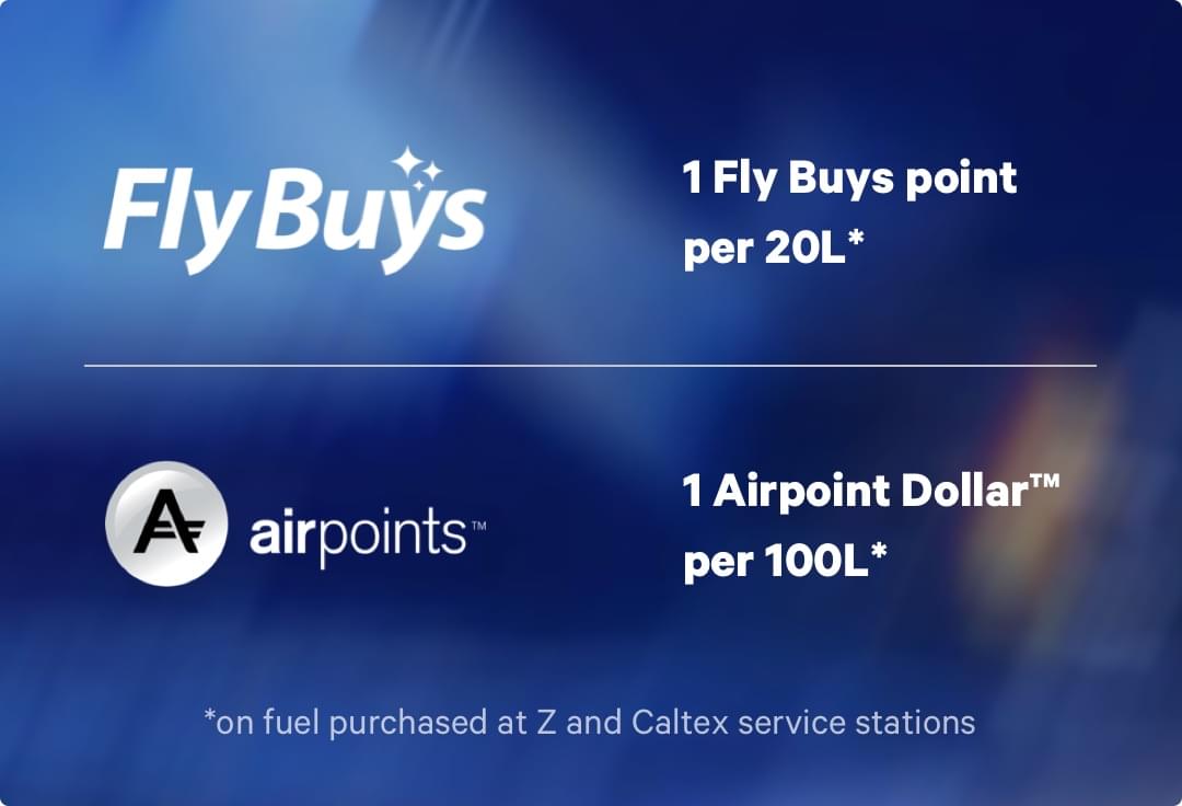 Flybuys: 1 Fly Buys point per 20L purchased at Z and Caltex service stations. Airpoints: 1 Airpoint Dollar™ per 100L fuel purchased at Z and Caltex service stations.